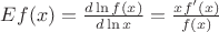 $ E f(x) = \frac {d \ln f(x)}{d \ln x} = \frac {x f’(x)}{f(x)}$ $ E f(x) = \frac {d \ln f(x)}{d \ln x} = \frac {x f’(x)}{f(x)}$