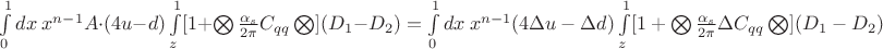$\int\limits_0^1 dx \ x^{n-1} A \cdot (4u - d)\int\limits_z^1[1+\bigotimes \frac{\alpha_s}{2\pi}C_{qq} \bigotimes ](D_1 - D_2)}= \int\limits_0^1 dx \ x^{n-1} {(4\Delta u -\Delta d)\int\limits_z^1[1+\bigotimes \frac{\alpha_s}{2\pi}\Delta C_{qq} \bigotimes ](D_1 - D_2)}$