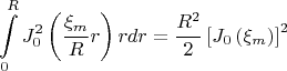 $$
\int\limits_0^R {J_0^2 } \left( {\frac{{\xi _m }}
{R}r} \right)rdr = \frac{{R^2 }}
{2}\left[ {J_0 \left( {\xi _m } \right)} \right]^2 
$$