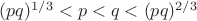 $(pq)^{1/3}<p<q<(pq)^{2/3}$