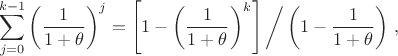 $$
\sum_{j=0}^{k-1}
\left(\dfrac{1}{1+\theta}\right)^j
&=
\left[1-\left(\dfrac{1}{1+\theta}\right)^k\right]\left/\,\left(1-\dfrac{1}{1+\theta}\right)\right.,
$$
