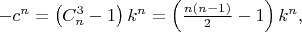 $-c^n=\left(C_n^3-1\right)k^n=\left(\frac{n\left(n-1\right)} 2-1\right)k^n,$