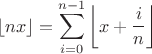 $$\lfloor nx\rfloor=\sum_{i=0}^{n-1}\left\lfloor x+\frac in\right\rfloor$$