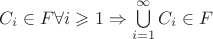 $C_i \in F \forall i \geqslant 1 \Rightarrow \bigcup\limits_{i=1}^{\infty}C_i \in F$