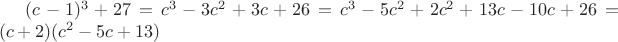 $ (c-1)^3+27 = c^3-3c^2+3c+26 = c^3 - 5c^2 + 2c^2 + 13c - 10c + 26 = (c+2)(c^2-5c+13) $