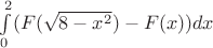 $\int \limits_{0}^{2} (F(\sqrt{8-x^2}) - F(x)) dx$