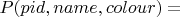 $P(pid,name,colour)=$