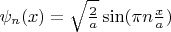 $\psi_n(x)=\sqrt{\frac{2}{a}}\sin(\pi n\frac{x}{a})$