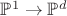 $\mathbb{P}^{1} \to \mathbb{P}^{d}$