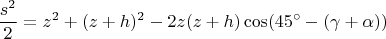$$\frac{s^2}{2}=z^2+(z+h)^2-2z(z+h)\cos(45^\circ-(\gamma+\alpha))$$