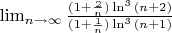 $$$$\lim_{n\to\infty}\frac{(1+\frac{2}{n})\ln^3{(n+2)}}{(1+\frac{1}{n})\ln^3{(n+1)}}$$$$