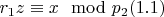 $r_1z\equiv x\mod p_2\engo (1.1) $