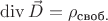 $\operatorname{div} \vec D = \rho_\text{своб.}$