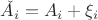 $\check{A_i}=A_i +\xi_i$