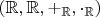 $(\mathbb R,\mathbb R,+_{\mathbb R},\cdot_{\mathbb R})$