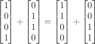 $\begin{bmatrix} 1 \\ 0 \\ 0 \\ 1 \end{bmatrix}+\begin{bmatrix} 0 \\ 1 \\ 1 \\ 0 \end{bmatrix}=\begin{bmatrix} 1 \\ 1 \\ 0 \\ 0 \end{bmatrix}+\begin{bmatrix} 0 \\ 0 \\ 1 \\ 1 \end{bmatrix}$