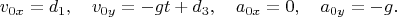 $$
v_{0x}=d_1,\quad v_{0y}=-gt+d_3,\quad
a_{0x}=0,\quad a_{0y}=-g.
$$
