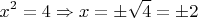 \[
x^2  = 4 \Rightarrow x =  \pm \sqrt 4  =  \pm 2
\]
