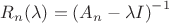 $R_n (\lambda ) = \left( {A_n  - \lambda I} \right)^{ - 1} $