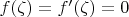 $f(\zeta)=f'(\zeta)=0$