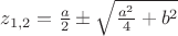 $z_{1,2}=\frac{a}{2}\pm\sqrt{\frac{a^2}{4}+b^2}$