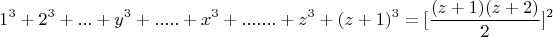 $$1^3 + 2^3 +...+y^3 + .....+ x^3 +.......+ z^3 +(z +1)^3 =[\frac{(z +1)(z +2)}{2}]^2$$