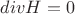 $divH = 0$ $divH = 0$