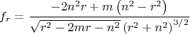 $$\[
f_r  = \frac{{ - 2n^2 r + m\left( {n^2  - r^2 } \right)}}
{{\sqrt {r^2  - 2mr - n^2 } \left( {r^2  + n^2 } \right)^{3/2} }}
\]
$$