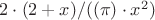 $2\cdot(2+x)/((\pi)\cdot x^2)$