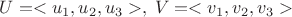 $U=<u_1,u_2,u_3>,\; V=<v_1,v_2,v_3>$