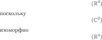 $$( \mathbb{R}^4 )$$ поскольку $$( \mathbb{C}^2 )$$
изоморфно $$( \mathbb{R}^4 )$$ $$( \mathbb{R}^4 )$$ поскольку $$( \mathbb{C}^2 )$$
изоморфно $$( \mathbb{R}^4 )$$