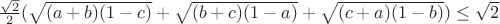 $\frac{\sqrt{2}}{2}(\sqrt{(a+b)(1-c)}+\sqrt{(b+c)(1-a)}+\sqrt{(c+a)(1-b)}) \le \sqrt{2}$