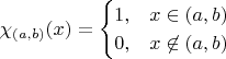 $$
\chi_{(a,b)}(x) = 
\begin{cases}
1, &x \in (a,b) \\
0, &x \not\in (a,b)
\end{cases}
$$