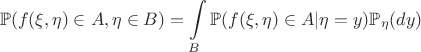 $$\mathbb{P}(f(\xi,\eta)\in A,\eta\in B)=\int\limits_{B}\mathbb{P}(f(\xi,\eta)\in A|\eta=y)\mathbb{P}_{\eta}(dy)$$