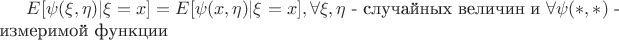 $E[ \psi(\xi,\eta)|\xi=x ] = E[ \psi(x,\eta)|\xi=x ]  , \forall \xi,\eta$ - случайных величин и $\forall \psi(*,*)$ - измеримой функции
