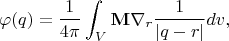 $$\varphi (q) = \frac{1}{4\pi}\int_V \mathbf{M}\nabla_r \frac{1}{| q- r|} dv,$$