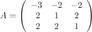 $ A = \left( \begin{array}{сcc} -3 & -2 & -2 \\\ 2 & 1 & 2 \\\
2 & 2 & 1 \end{array} \right)$