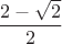 $\dfrac{2-\sqrt{2}}{2}$