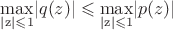$$\mathrm{\max\limits_{|z|\leqslant1}}|q(z)|\leqslant\mathrm{\max\limits_{|z|\leqslant1}}|p(z)|$$