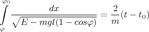 $$\int\limits_{ \varphi}^{ \varphi_0} \frac{dx}{\sqrt{E - mgl(1-cos \varphi) } } = \frac{2}{m} (t - t_0)$$