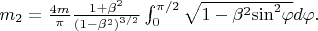 $
m_2=\frac{4m}{\pi }\frac{1+{\beta }^2}{{\left(\mathrm{1}-{\beta }^2\right)}^{{3}/{2}}}\int^{{\pi }/{2}}_0{\sqrt{1-{\beta }^2{\mathrm{sin}}^2\varphi }}d\varphi  .                                                                                                
$