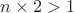 $n \times 2 > 1$