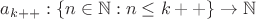 $a_{k++}: \{n \in \mathbb {N}: n \leq k++ \} \to \mathbb {N}$