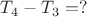 $T_4 - T_3 = ?$