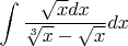 $\displaystyle \int \displaystyle \frac{\sqrt{x} dx}{\sqrt[{3}]{x} -\sqrt{x} }  dx$