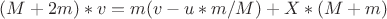 $(M+2m)*v = m(v-u*m/M)+X*(M+m)$