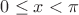 $0 \le x < \pi$