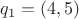 \[q_1  = (4,5)\]