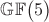 $\mathbb{GF}\bigl(5\bigr)$