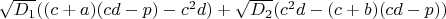 $\sqrt{D_1}((c+a)(cd-p)-c^2d)+\sqrt{D_2}(c^2d-(c+b)(cd-p))$